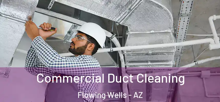 Commercial Duct Cleaning Flowing Wells - AZ