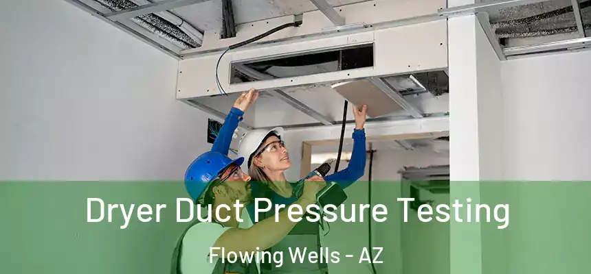 Dryer Duct Pressure Testing Flowing Wells - AZ