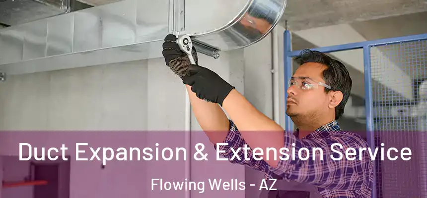 Duct Expansion & Extension Service Flowing Wells - AZ
