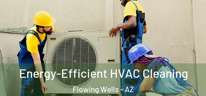  Energy-Efficient HVAC Cleaning Flowing Wells - AZ