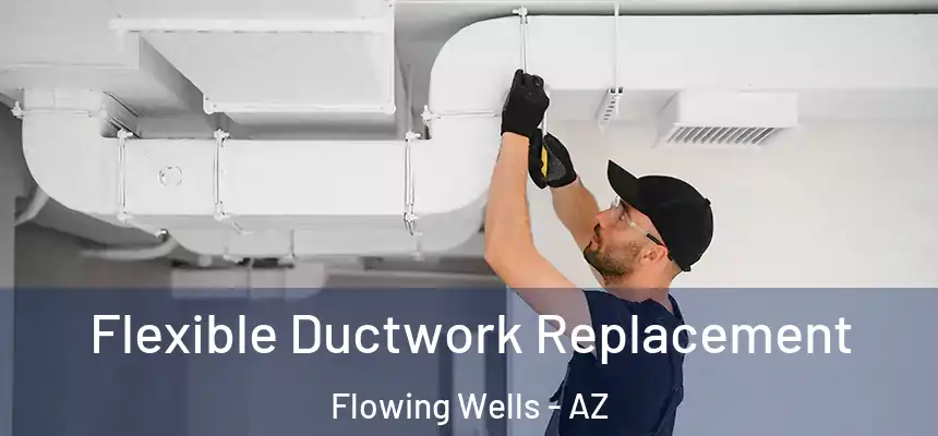  Flexible Ductwork Replacement Flowing Wells - AZ