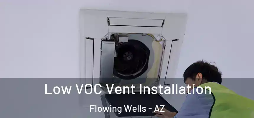 Low VOC Vent Installation Flowing Wells - AZ