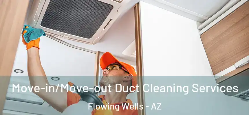 Move-in/Move-out Duct Cleaning Services Flowing Wells - AZ