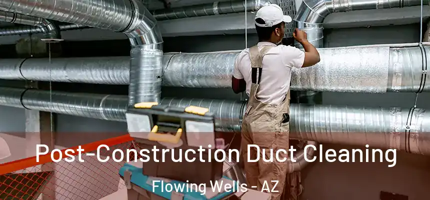 Post-Construction Duct Cleaning Flowing Wells - AZ