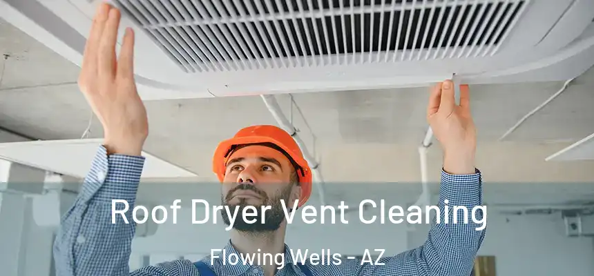 Roof Dryer Vent Cleaning Flowing Wells - AZ