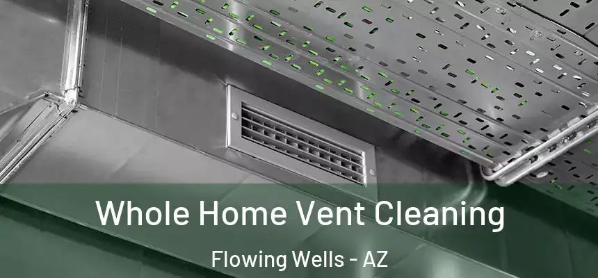Whole Home Vent Cleaning Flowing Wells - AZ